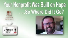 Your Nonprofit Was Built on Hope—So Where Did It Go? Your Nonprofit Was Built on Hope—So Where Did It Go?